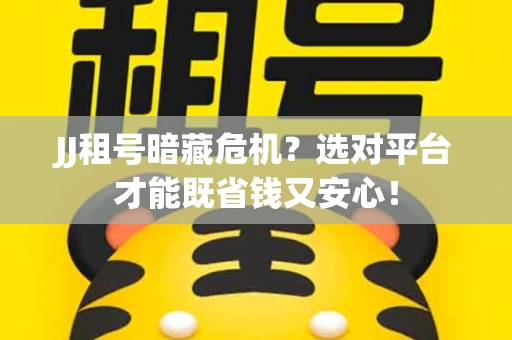 JJ租号暗藏危机？选对平台才能既省钱又安心！